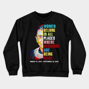 Women Belong In All Places Where Decisions Are Being Made Love Rbg Quotes Crewneck Sweatshirt